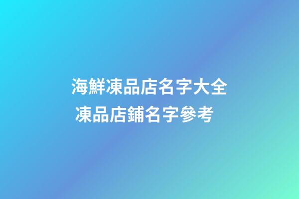 海鮮凍品店名字大全 凍品店鋪名字參考-第1張-店鋪起名-玄機派